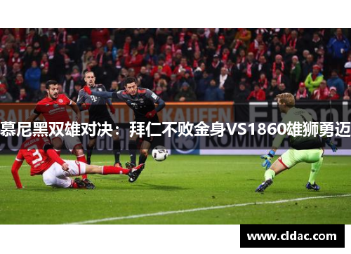 慕尼黑双雄对决：拜仁不败金身VS1860雄狮勇迈
