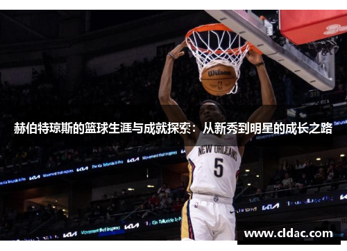 赫伯特琼斯的篮球生涯与成就探索：从新秀到明星的成长之路