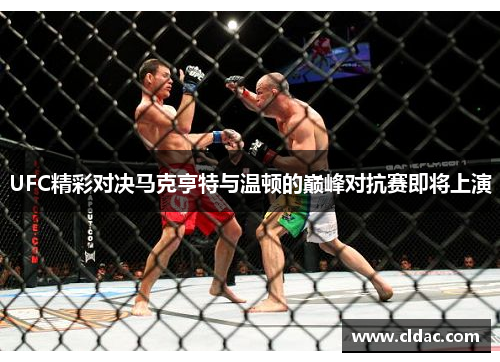 UFC精彩对决马克亨特与温顿的巅峰对抗赛即将上演